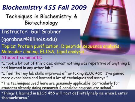 Biochemistry 455 Fall 2009 Techniques in Biochemistry & Biotechnology Student comments: “I took a lot out of this class; almost nothing was repetitive.