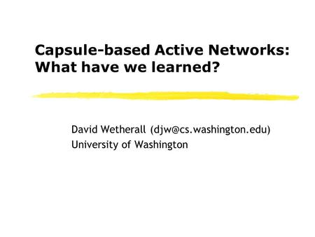 Capsule-based Active Networks: What have we learned? David Wetherall University of Washington.