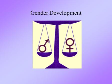 Gender Development. Paper Assignment Gender Dev. Gender Identity –3 rd birthday –sense of being boy or girl –Categorize others –Superficial changes with.