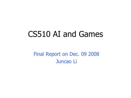 CS510 AI and Games Final Report on Dec. 09 2008 Juncao Li.