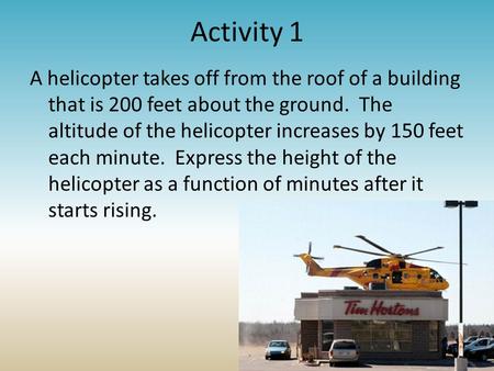 Activity 1 A helicopter takes off from the roof of a building that is 200 feet about the ground. The altitude of the helicopter increases by 150 feet each.