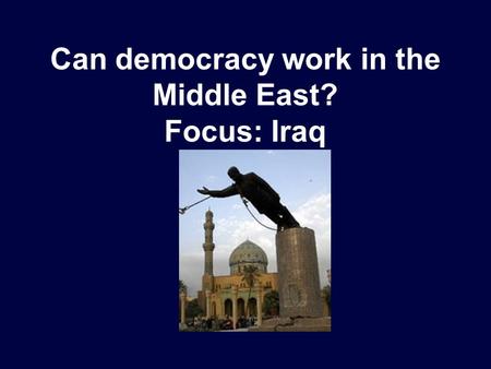 Can democracy work in the Middle East? Focus: Iraq.