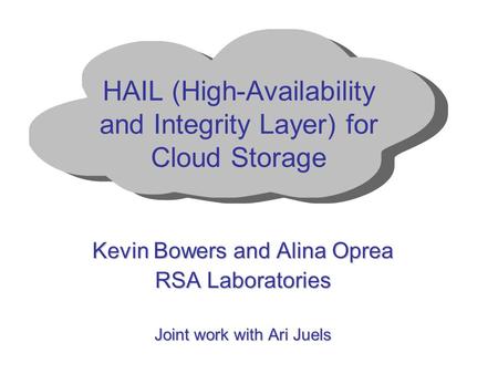 HAIL (High-Availability and Integrity Layer) for Cloud Storage Kevin Bowers and Alina Oprea RSA Laboratories Joint work with Ari Juels.