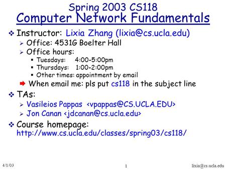 4/1/03 1 Spring 2003 CS118 Computer Network Fundamentals  Instructor: Lixia Zhang  Office: 4531G Boelter Hall 