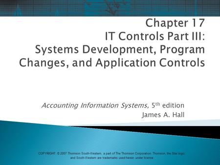 Accounting Information Systems, 5 th edition James A. Hall COPYRIGHT © 2007 Thomson South-Western, a part of The Thomson Corporation. Thomson, the Star.