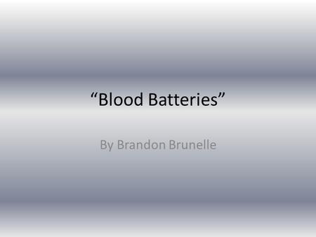 “Blood Batteries” By Brandon Brunelle. What is it? An energy source that can run off of an array of electrolytes including bodily fluids.. safe ultrathin.