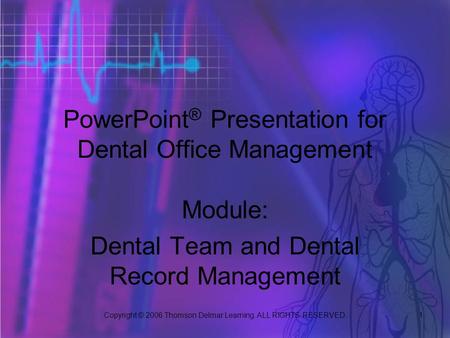 Copyright © 2006 Thomson Delmar Learning. ALL RIGHTS RESERVED. 1 PowerPoint ® Presentation for Dental Office Management Module: Dental Team and Dental.