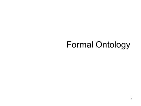 1 Formal Ontology 2 Schedule Sep. 4: Introduction: Mereology, Dependence and Geospatial Ontology Reading: Basic Tools of Formal Ontology Ontological.