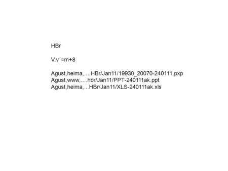 HBr V.v´=m+8 Agust,heima,....HBr/Jan11/19930_20070-240111.pxp Agust,www,....hbr/Jan11/PPT-240111ak.ppt Agust,heima,...HBr/Jan11/XLS-240111ak.xls.