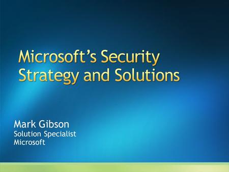 Mark Gibson Solution Specialist Microsoft. Microsoft Trustworthy Computing Addressing Security Threats with Microsoft Next Steps.