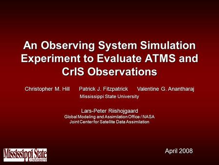 April 2008 Christopher M. Hill Patrick J. Fitzpatrick Valentine G. Anantharaj Mississippi State University Lars-Peter Riishojgaard Global Modeling and.