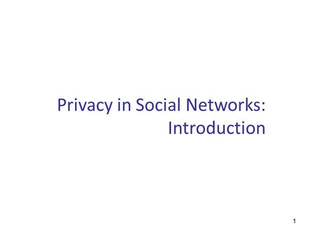 1 Privacy in Social Networks: Introduction. 2 Social networks model social relationships by graph structures using vertices and edges. Vertices model.