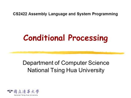 CS2422 Assembly Language and System Programming Conditional Processing Department of Computer Science National Tsing Hua University.