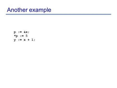 Another example p := &x; *p := 5 y := x + 1;. Another example p := &x; *p := 5 y := x + 1; x := 5; *p := 3 y := x + 1; ???