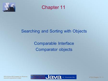 ©The McGraw-Hill Companies, Inc. Permission required for reproduction or display. 4 th Ed Chapter 11 - 1 Chapter 11 Searching and Sorting with Objects.