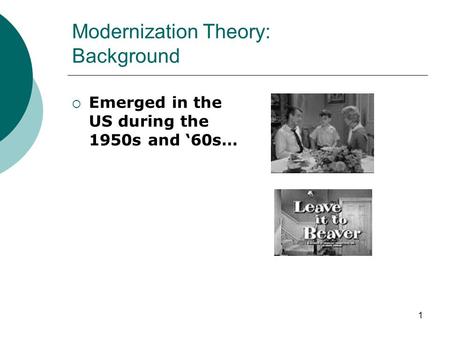 Modernization Theory: Background  Emerged in the US during the 1950s and ‘60s… 1.