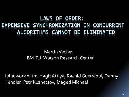 1 Martin Vechev IBM T.J. Watson Research Center Joint work with: Hagit Attiya, Rachid Guerraoui, Danny Hendler, Petr Kuznetsov, Maged Michael.