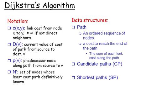 Dijkstra’s Algorithm Notation:  c(x,y): link cost from node x to y; = ∞ if not direct neighbors  D(v): current value of cost of path from source to dest.