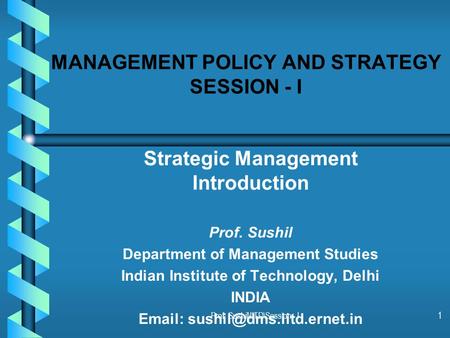 Prof. Sushil\IITD\Session - I1 MANAGEMENT POLICY AND STRATEGY SESSION - I Strategic Management Introduction Prof. Sushil Department of Management Studies.