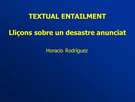 TEXTUAL ENTAILMENT Lliçons sobre un desastre anunciat Horacio Rodríguez.