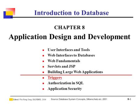 Source: Database System Concepts, Silberschatz etc. 2001 Edited: Wei-Pang Yang, IM.NDHU, 2006 8-1 Introduction to Database CHAPTER 8 Application Design.