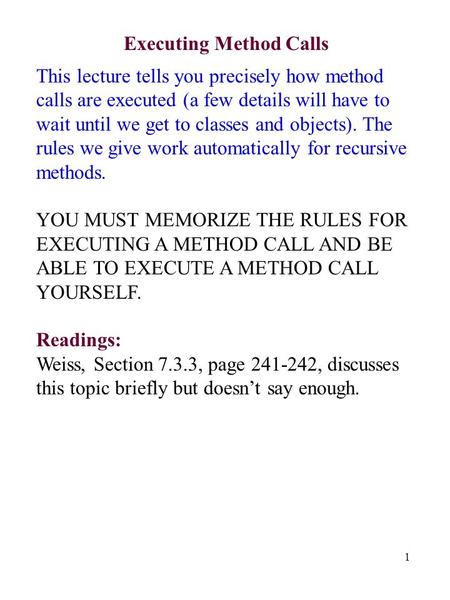 1 Executing Method Calls This lecture tells you precisely how method calls are executed (a few details will have to wait until we get to classes and objects).