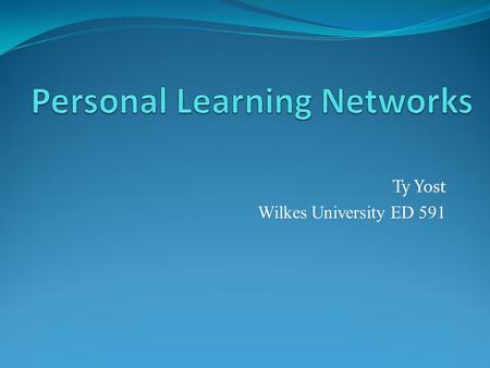 Ty Yost Wilkes University ED 591. What is a PLN ? Prespectives – Picture from