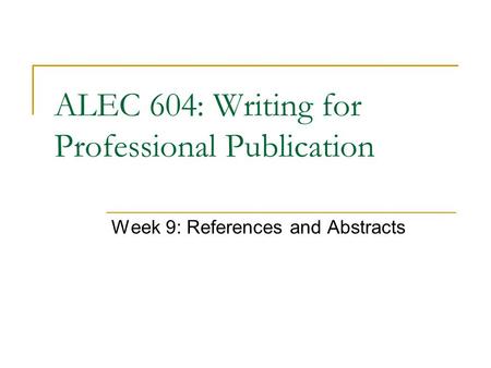 ALEC 604: Writing for Professional Publication