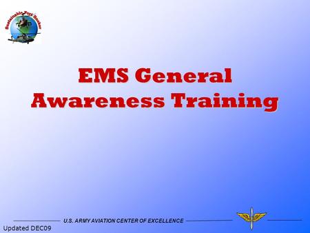 U.S. ARMY AVIATION CENTER OF EXCELLENCE EMS General Awareness Training Updated DEC09.