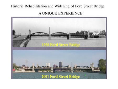 Historic Rehabilitation and Widening of Ford Street Bridge A UNIQUE EXPERIENCE.