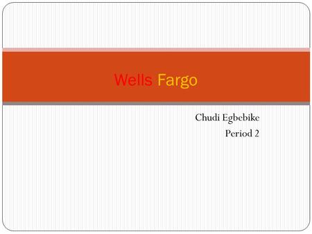 Chudi Egbebike Period 2 Wells Fargo. On March 18 1852, Henry Wells and William Fargo founded a company that has become a legendary part of America. The.