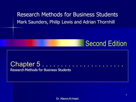 1 Second Edition Dr. Wasim Al-Habil. Chapter 5...................... Chapter 5...................... Research Methods for Business Students Research Methods.