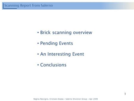 Regina Rescigno, Cristiano Bozza – Salerno Emulsion Group – Apr 2009 1 Scanning Report from Salerno Brick scanning overview Pending Events An Interesting.