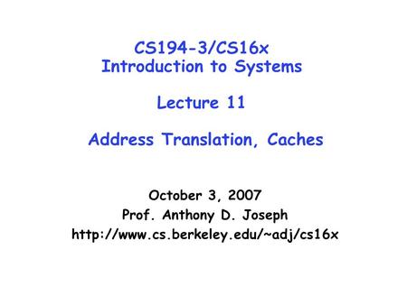 CS194-3/CS16x Introduction to Systems Lecture 11 Address Translation, Caches October 3, 2007 Prof. Anthony D. Joseph