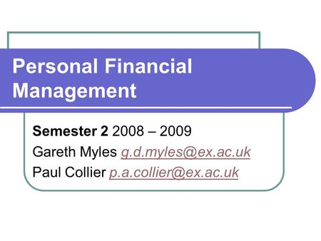 Personal Financial Management Semester 2 2008 – 2009 Gareth Myles Paul Collier