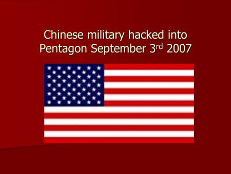 Chinese military hacked into Pentagon September 3 rd 2007.