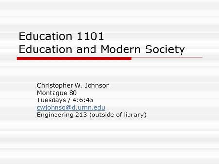 Education 1101 Education and Modern Society Christopher W. Johnson Montague 80 Tuesdays / 4:6:45 Engineering 213 (outside of library)