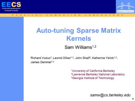 P A R A L L E L C O M P U T I N G L A B O R A T O R Y EECS Electrical Engineering and Computer Sciences B ERKELEY P AR L AB 1 Auto-tuning Sparse Matrix.