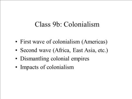 Class 9b: Colonialism First wave of colonialism (Americas)