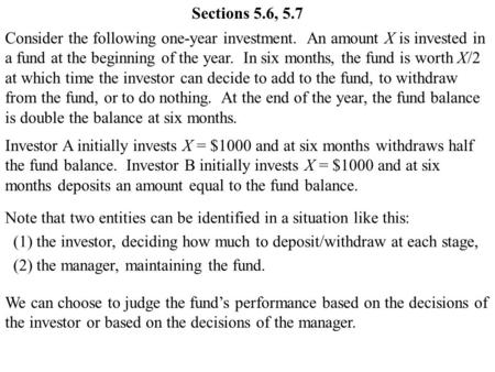 Consider the following one-year investment. An amount X is invested in a fund at the beginning of the year. In six months, the fund is worth X/2 at which.