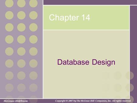 McGraw-Hill/Irwin Copyright © 2007 by The McGraw-Hill Companies, Inc. All rights reserved. Chapter 14 Database Design.