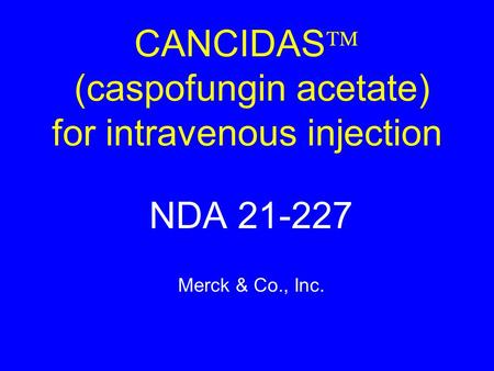 CANCIDAS  (caspofungin acetate) for intravenous injection NDA 21-227 Merck & Co., Inc.