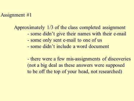 Assignment #1 Approximately 1/3 of the class completed assignment - some didn’t give their names with their e-mail - some only sent e-mail to one of us.