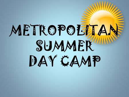 METROPOLITAN SUMMER DAY CAMP. Presented By: Nicholas Amado- College of Staten Island Nancy Chan- Hunter College Jackie Grillo- Kingsborough College Nicole.