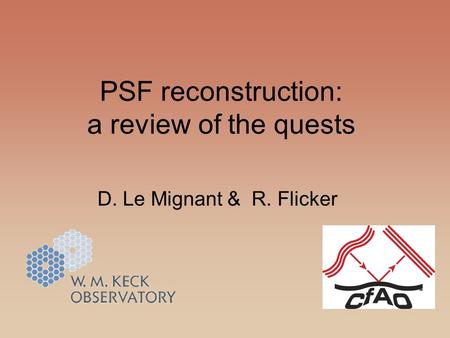 PSF reconstruction: a review of the quests D. Le Mignant & R. Flicker.