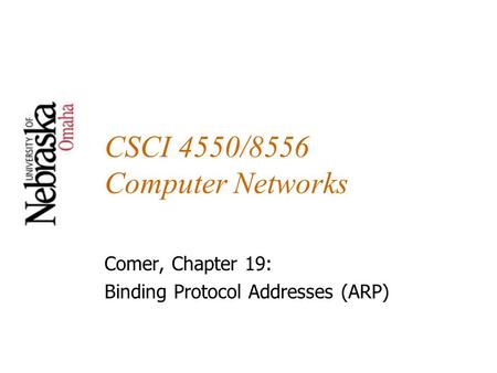 CSCI 4550/8556 Computer Networks Comer, Chapter 19: Binding Protocol Addresses (ARP)