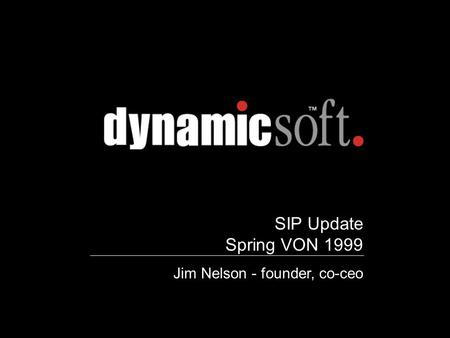 SIP Update Spring VON 1999 Jim Nelson - founder, co-ceo.