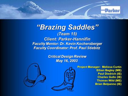 “Brazing Saddles” ( Team 15) Client: Parker-Hannifin Faculty Mentor: Dr. Kevin Kochersberger Faculty Coordinator: Prof. Paul Stiebitz Critical Design Review.