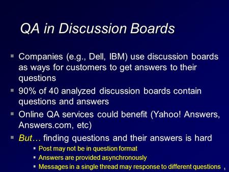 1 QA in Discussion Boards  Companies (e.g., Dell, IBM) use discussion boards as ways for customers to get answers to their questions  90% of 40 analyzed.