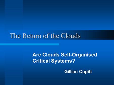 The Return of the Clouds Are Clouds Self-Organised Critical Systems? Gillian Cupitt.